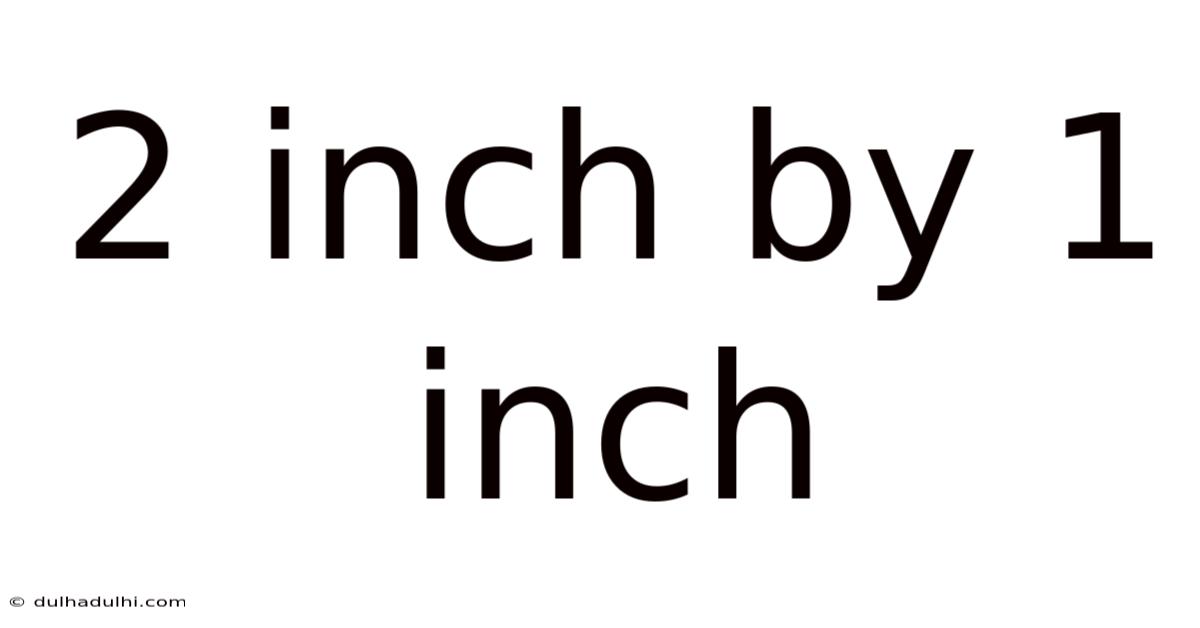 2 Inch By 1 Inch