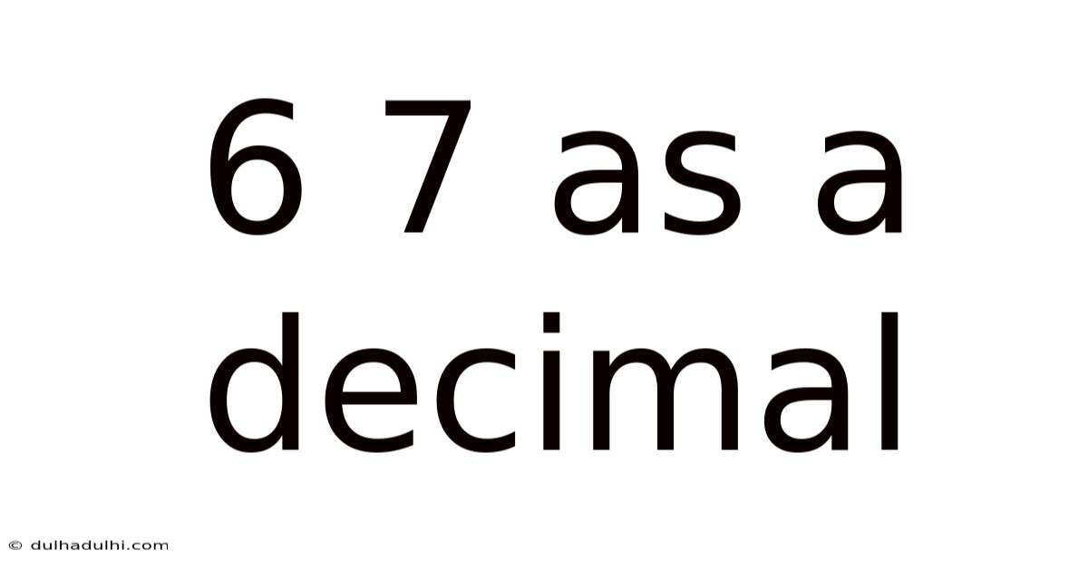 6 7 As A Decimal