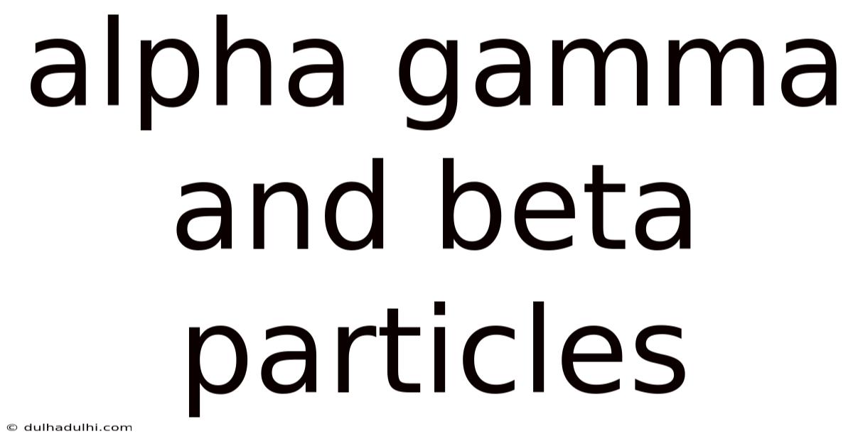 Alpha Gamma And Beta Particles