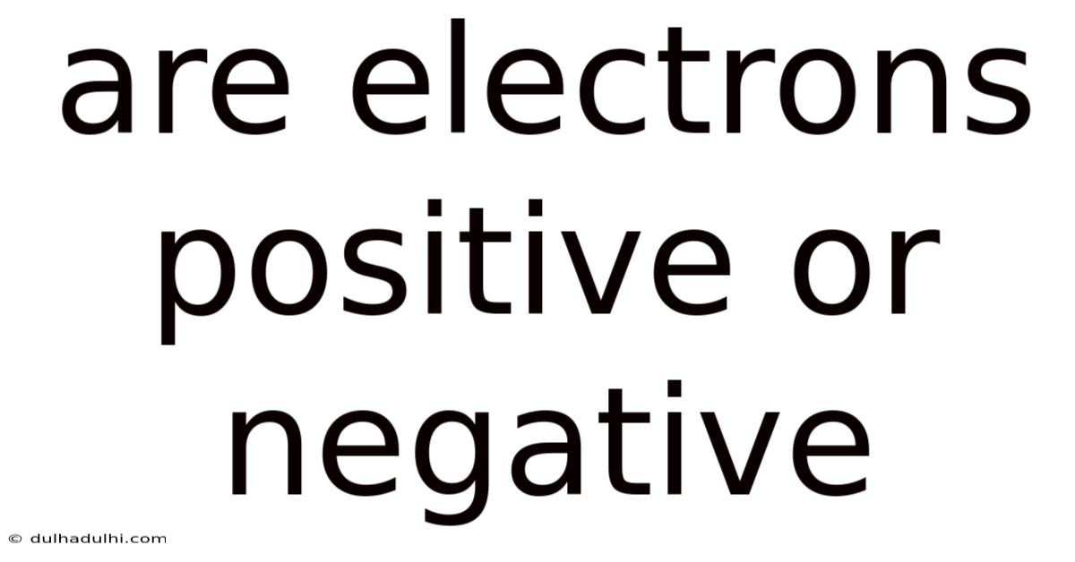 Are Electrons Positive Or Negative