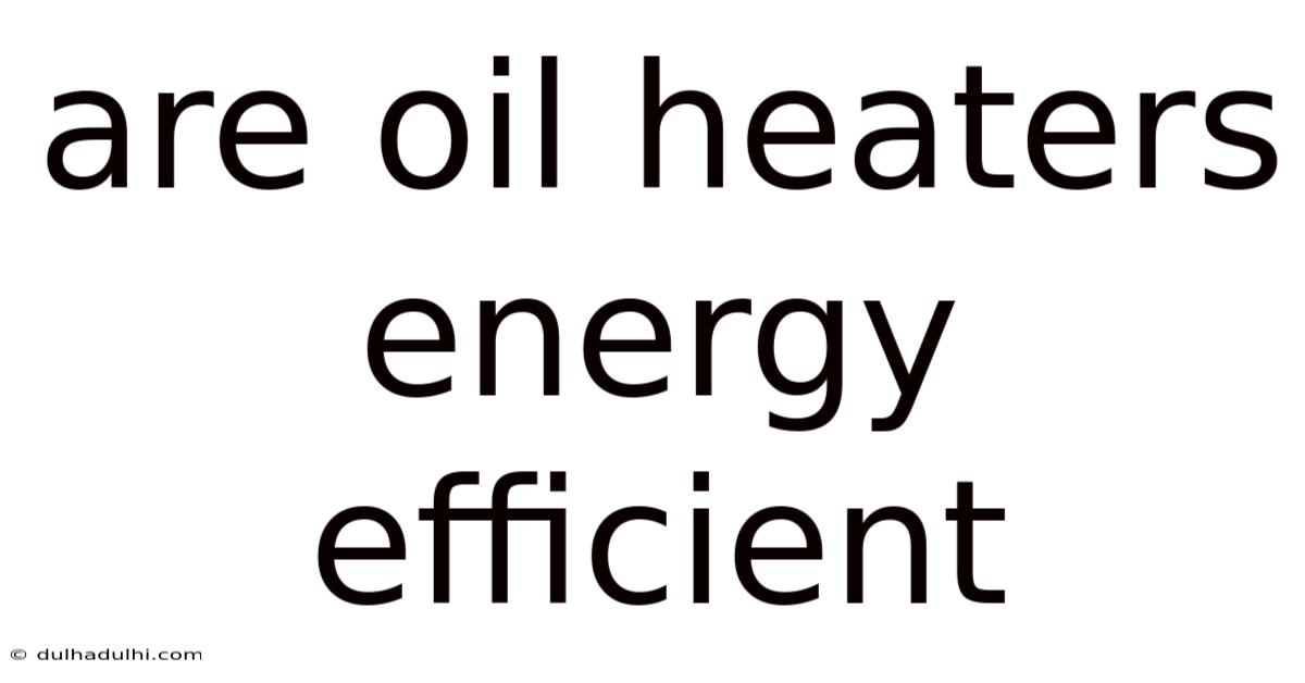Are Oil Heaters Energy Efficient