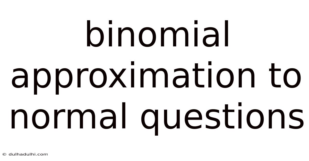 Binomial Approximation To Normal Questions