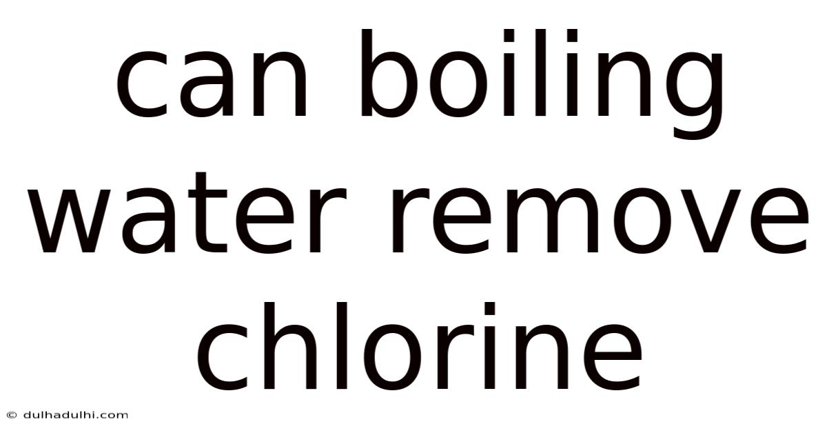 Can Boiling Water Remove Chlorine