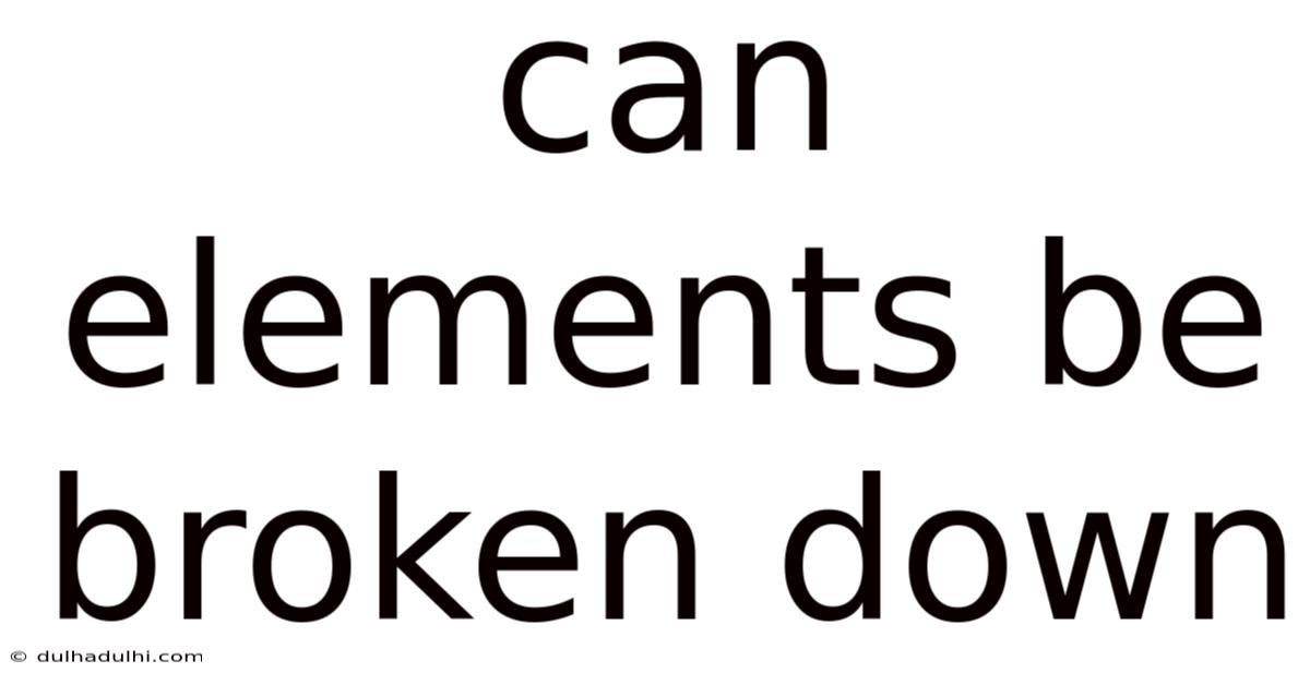 Can Elements Be Broken Down