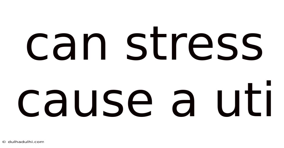 Can Stress Cause A Uti