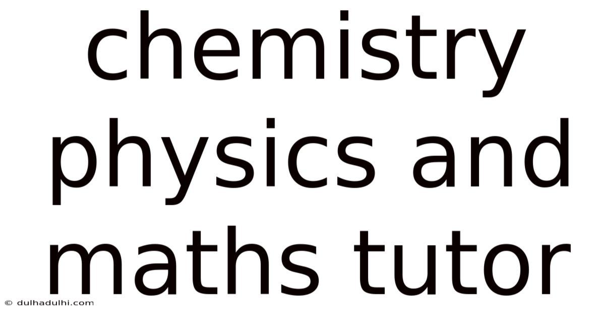 Chemistry Physics And Maths Tutor