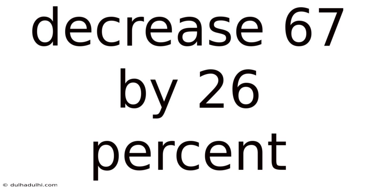 Decrease 67 By 26 Percent