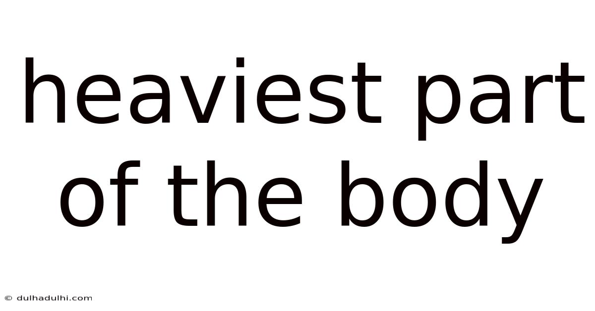 Heaviest Part Of The Body