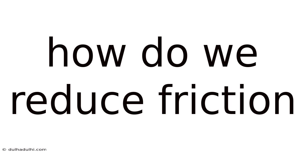 How Do We Reduce Friction