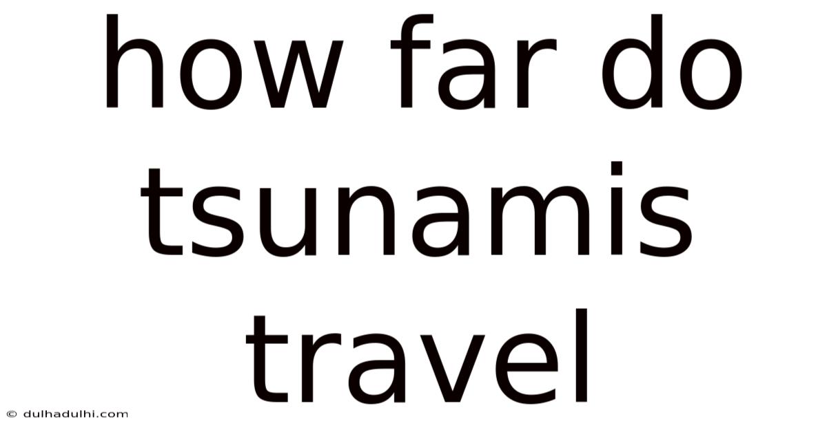 How Far Do Tsunamis Travel