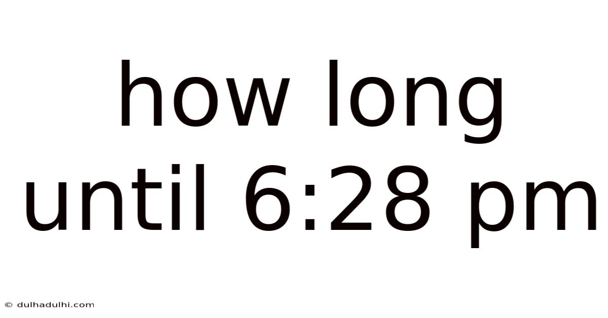 How Long Until 6:28 Pm