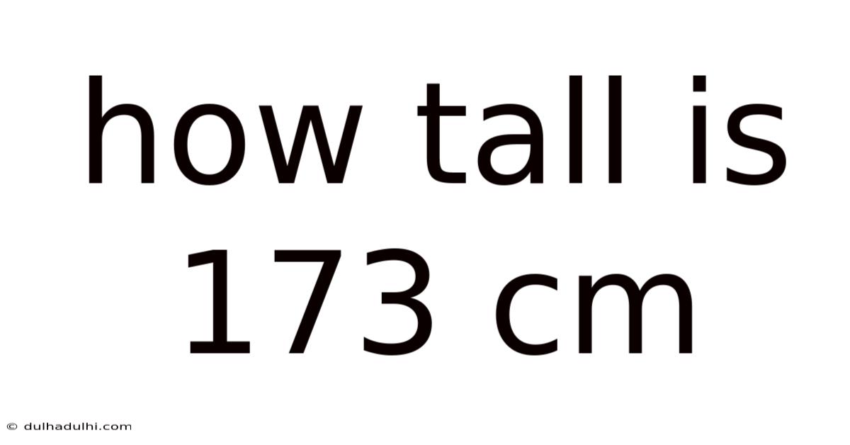 How Tall Is 173 Cm