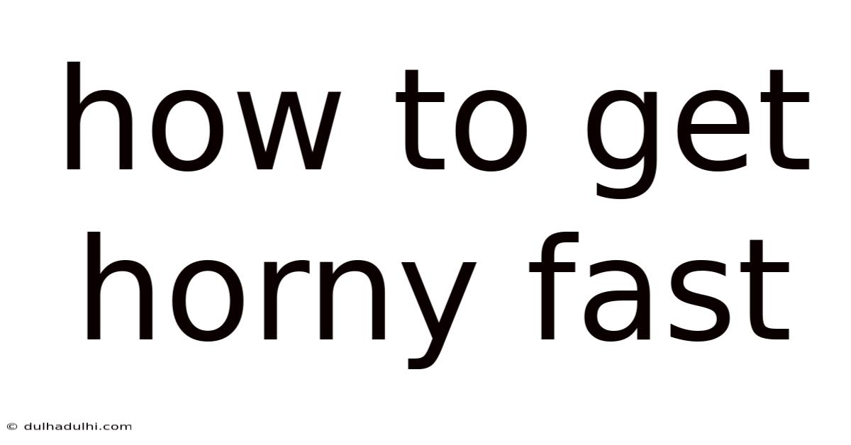 How To Get Horny Fast