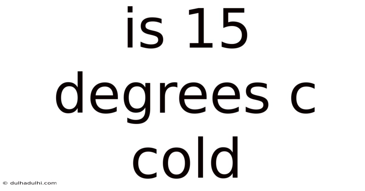 Is 15 Degrees C Cold