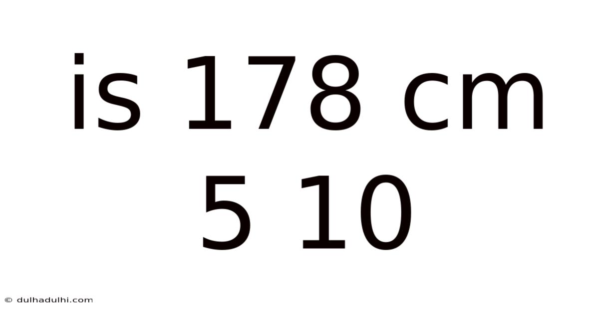 Is 178 Cm 5 10