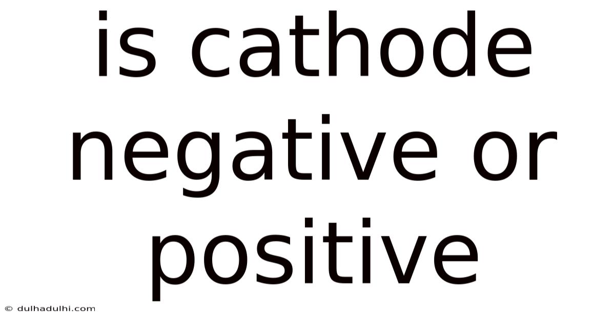 Is Cathode Negative Or Positive