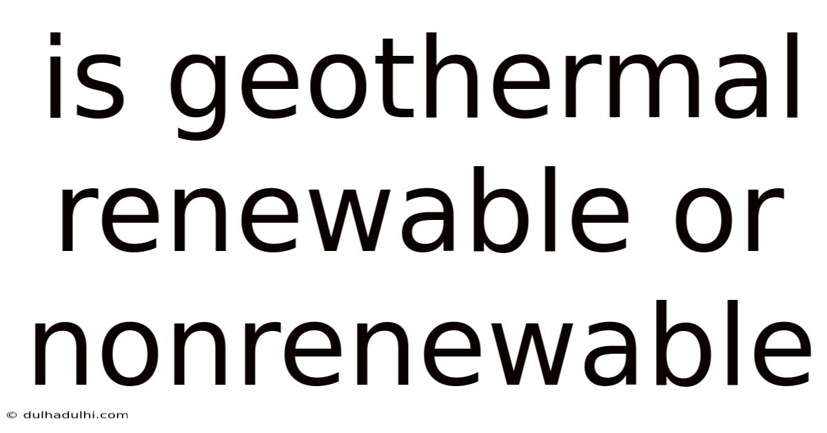 Is Geothermal Renewable Or Nonrenewable