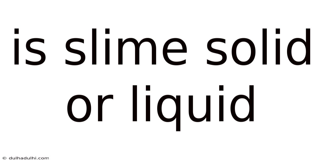 Is Slime Solid Or Liquid