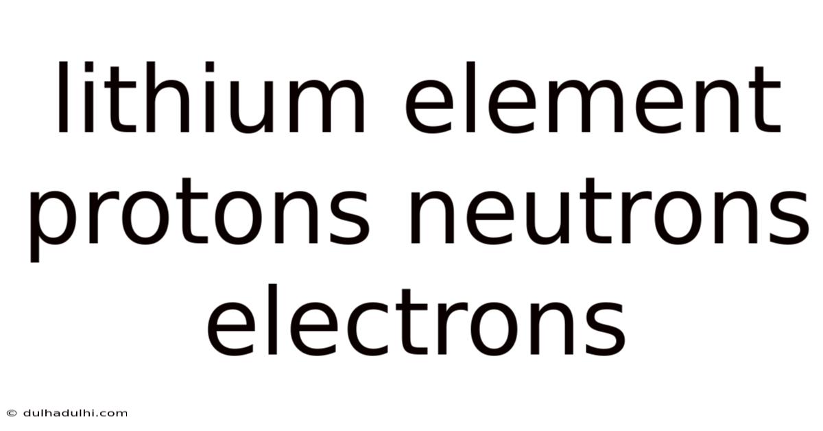 Lithium Element Protons Neutrons Electrons