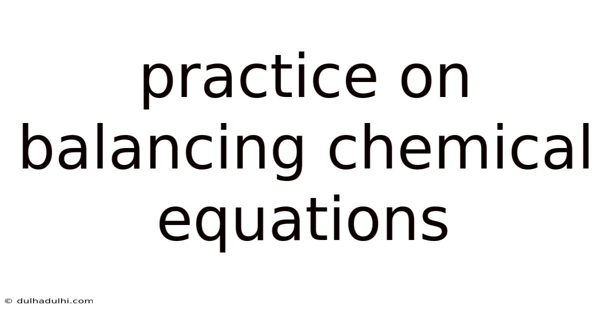 Practice On Balancing Chemical Equations