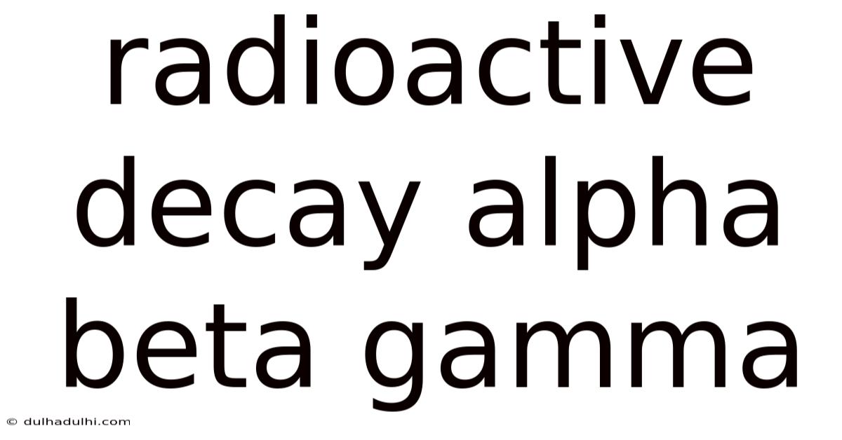 Radioactive Decay Alpha Beta Gamma