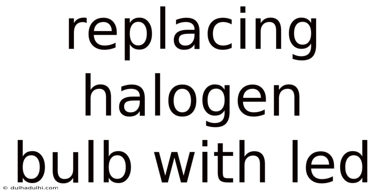 Replacing Halogen Bulb With Led