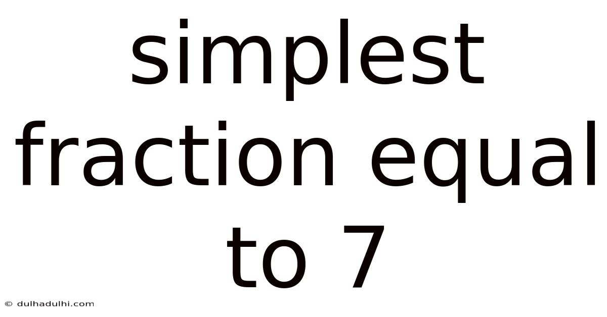 Simplest Fraction Equal To 7