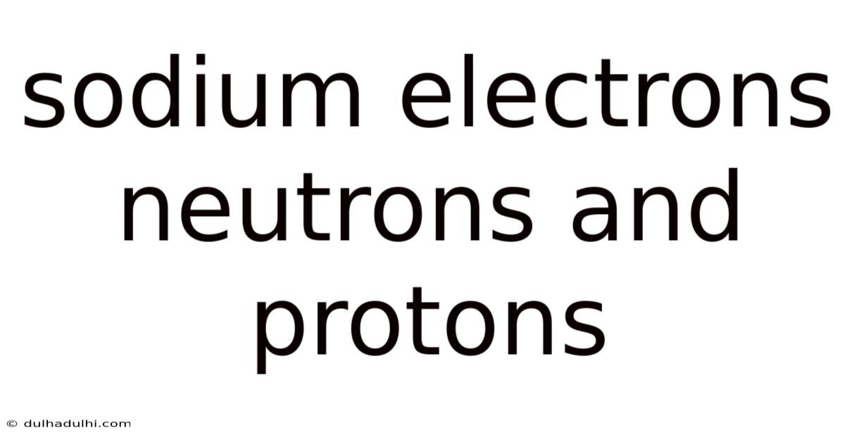 Sodium Electrons Neutrons And Protons