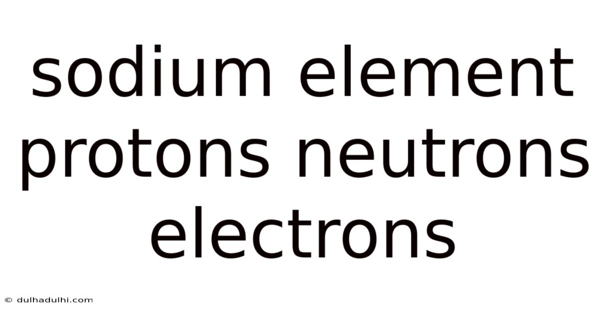Sodium Element Protons Neutrons Electrons