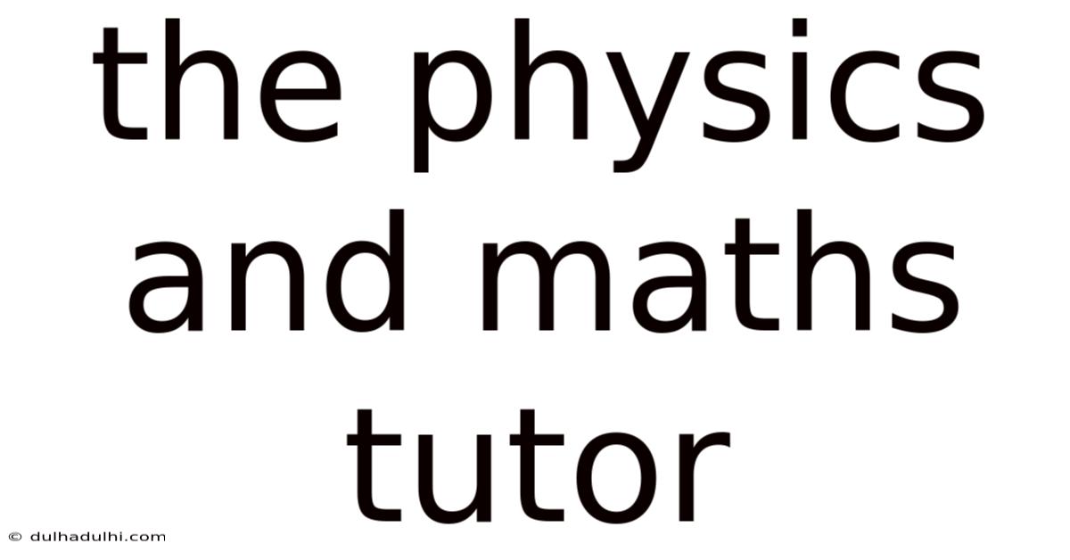 The Physics And Maths Tutor