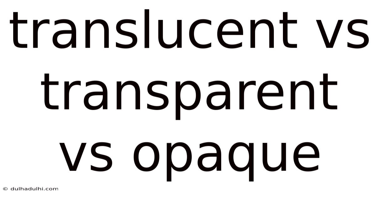 Translucent Vs Transparent Vs Opaque