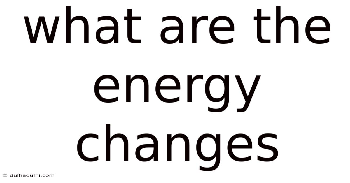 What Are The Energy Changes