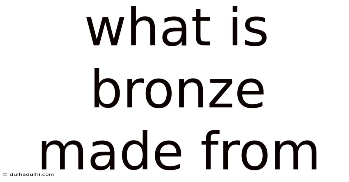 What Is Bronze Made From