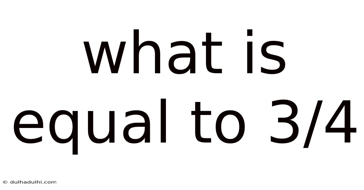 What Is Equal To 3/4
