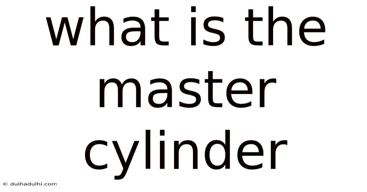 What Is The Master Cylinder