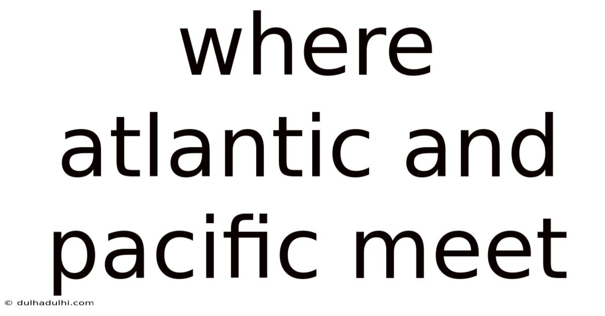 Where Atlantic And Pacific Meet