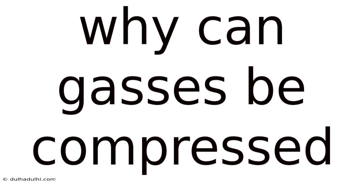 Why Can Gasses Be Compressed